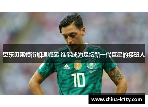 恩东贝莱领衔加速崛起 谁能成为足坛新一代巨星的接班人