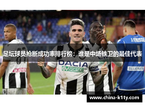 足坛球员抢断成功率排行榜：谁是中场铁卫的最佳代表