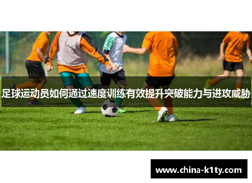 足球运动员如何通过速度训练有效提升突破能力与进攻威胁