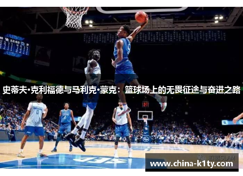 史蒂夫·克利福德与马利克·蒙克：篮球场上的无畏征途与奋进之路