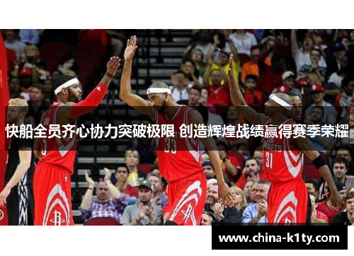 快船全员齐心协力突破极限 创造辉煌战绩赢得赛季荣耀
