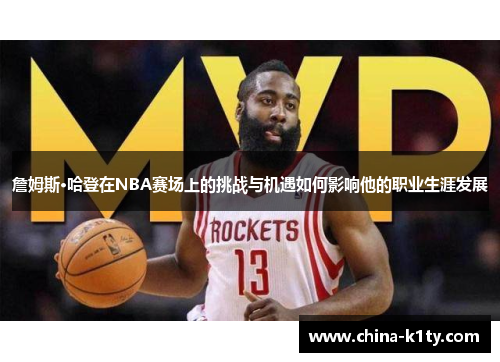 詹姆斯·哈登在NBA赛场上的挑战与机遇如何影响他的职业生涯发展