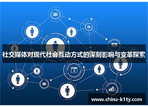 社交媒体对现代社会互动方式的深刻影响与变革探索