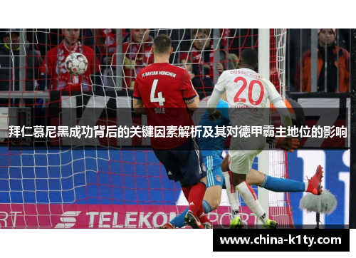 拜仁慕尼黑成功背后的关键因素解析及其对德甲霸主地位的影响