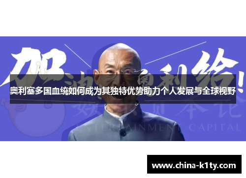 奥利塞多国血统如何成为其独特优势助力个人发展与全球视野