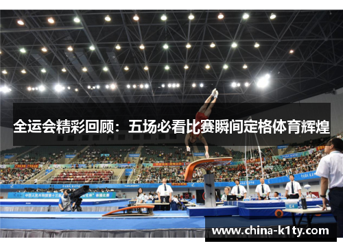 全运会精彩回顾：五场必看比赛瞬间定格体育辉煌