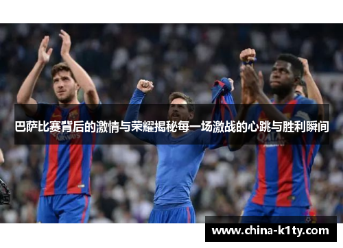 巴萨比赛背后的激情与荣耀揭秘每一场激战的心跳与胜利瞬间