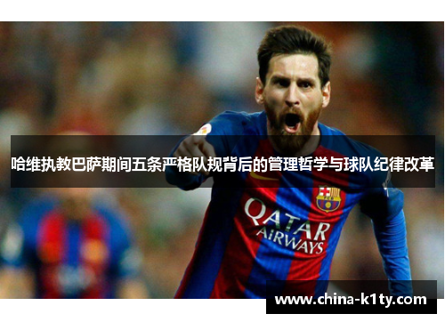 哈维执教巴萨期间五条严格队规背后的管理哲学与球队纪律改革