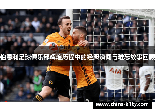 伯恩利足球俱乐部辉煌历程中的经典瞬间与难忘故事回顾