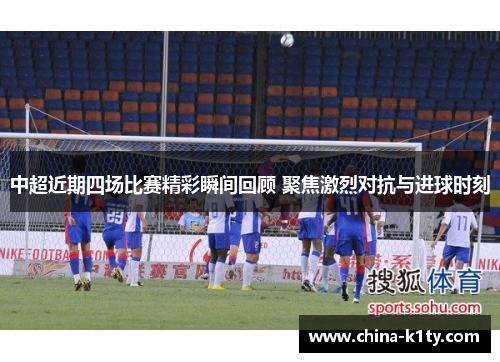 中超近期四场比赛精彩瞬间回顾 聚焦激烈对抗与进球时刻