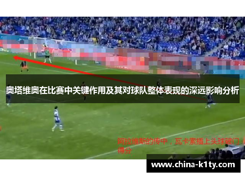 奥塔维奥在比赛中关键作用及其对球队整体表现的深远影响分析