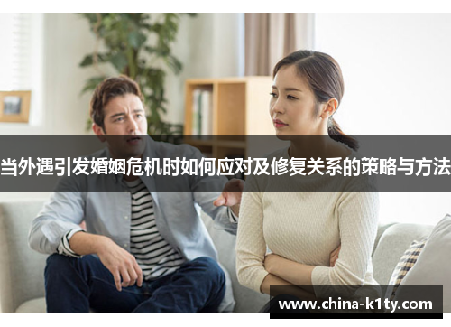 当外遇引发婚姻危机时如何应对及修复关系的策略与方法
