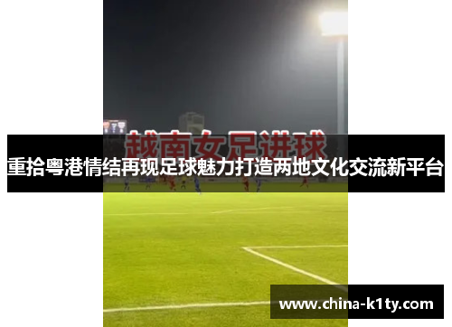 重拾粤港情结再现足球魅力打造两地文化交流新平台