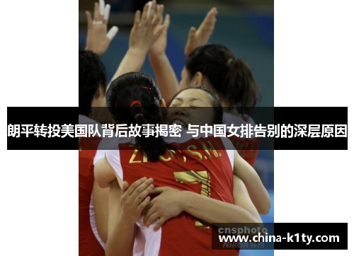 朗平转投美国队背后故事揭密 与中国女排告别的深层原因