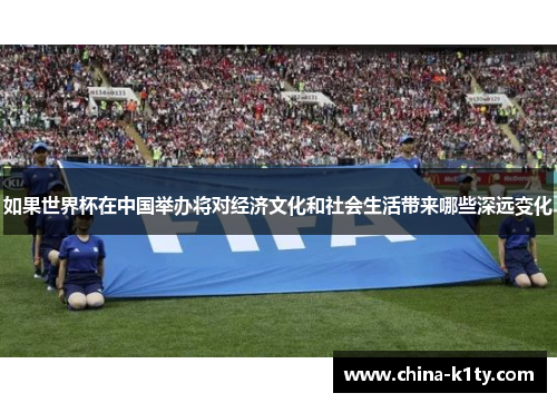 如果世界杯在中国举办将对经济文化和社会生活带来哪些深远变化