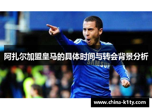 阿扎尔加盟皇马的具体时间与转会背景分析