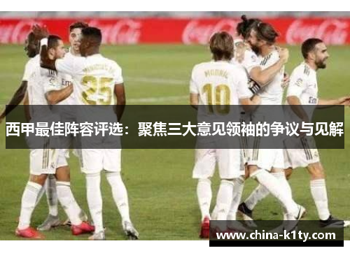 西甲最佳阵容评选：聚焦三大意见领袖的争议与见解